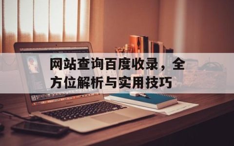 网站查询百度收录，全方位解析与实用技巧